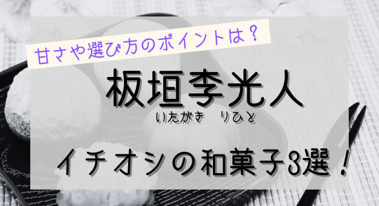板垣李光人イチオシの和菓子３選！甘さや選び方のポイントは？の記事のアイキャッチ画像